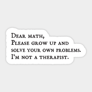 dear math grow up and solve your own problems Dear Math math teachers gifts Sticker